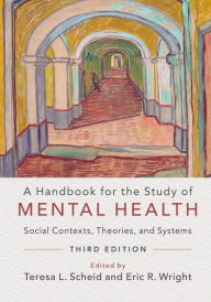 Title: A Handbook for the Study of Mental Health: Social Contexts, Theories, and Systems / Edition 3, Author: Teresa L. Scheid