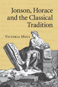 Title: Jonson, Horace and the Classical Tradition, Author: Victoria Moul