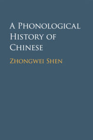 Title: A Phonological History of Chinese, Author: Zhongwei Shen