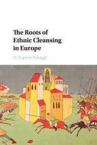 Title: The Roots of Ethnic Cleansing in Europe, Author: H. Zeynep Bulutgil