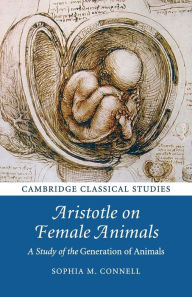 Title: Aristotle on Female Animals: A Study of the Generation of Animals, Author: Sophia M. Connell