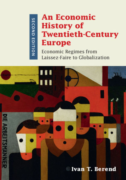 An Economic History of Twentieth-Century Europe: Economic Regimes from Laissez-Faire to Globalization / Edition 2