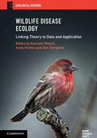 Title: Wildlife Disease Ecology: Linking Theory to Data and Application, Author: Kenneth Wilson