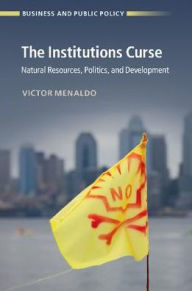 Title: The Institutions Curse: Natural Resources, Politics, and Development, Author: Victor Menaldo
