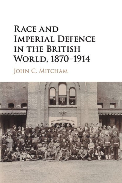 Race and Imperial Defence the British World, 1870-1914