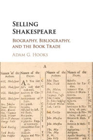 Title: Selling Shakespeare: Biography, Bibliography, and the Book Trade, Author: Adam G. Hooks