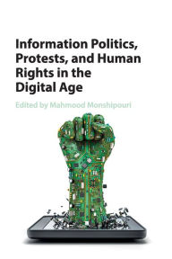 Title: Information Politics, Protests, and Human Rights in the Digital Age, Author: Mahmood Monshipouri