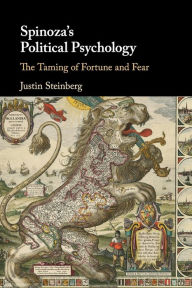 Title: Spinoza's Political Psychology: The Taming of Fortune and Fear, Author: Justin Steinberg