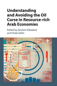 Title: Understanding and Avoiding the Oil Curse in Resource-rich Arab Economies, Author: Ibrahim Elbadawi