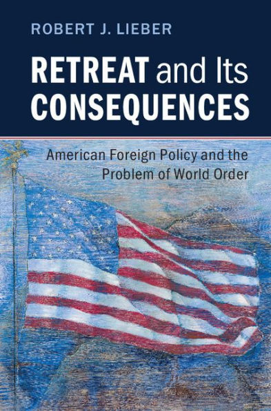 Retreat and its Consequences: American Foreign Policy the Problem of World Order