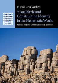 Title: Visual Style and Constructing Identity in the Hellenistic World: Nemrud Dag and Commagene under Antiochos I, Author: Miguel John Versluys