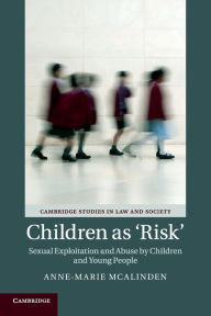 Title: Children as 'Risk': Sexual Exploitation and Abuse by Children and Young People, Author: Anne-Marie McAlinden