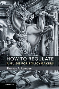Title: How to Regulate: A Guide for Policymakers, Author: Thomas A. Lambert