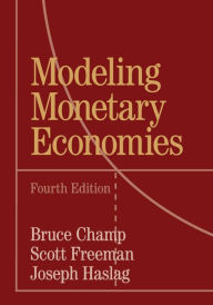 Title: Modeling Monetary Economies / Edition 4, Author: Bruce Champ