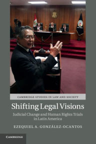 Title: Shifting Legal Visions: Judicial Change and Human Rights Trials in Latin America, Author: Ezequiel A. González-Ocantos