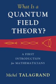 Title: What Is a Quantum Field Theory?, Author: Michel Talagrand