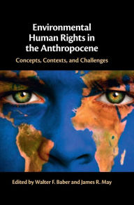 Title: Environmental Human Rights in the Anthropocene: Concepts, Contexts, and Challenges, Author: Walter F. Baber