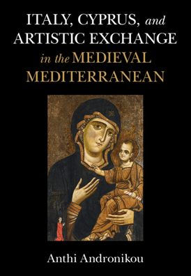 Italy, Cyprus, and Artistic Exchange the Medieval Mediterranean