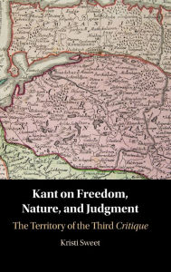 Title: Kant on Freedom, Nature, and Judgment, Author: Kristi Sweet