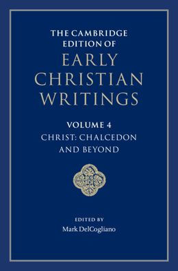 The Cambridge Edition of Early Christian Writings: Volume 4, Christ: Chalcedon and Beyond