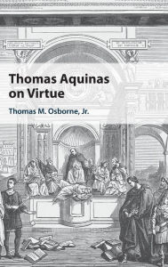 Title: Thomas Aquinas on Virtue, Author: Thomas M. Osborne Jr