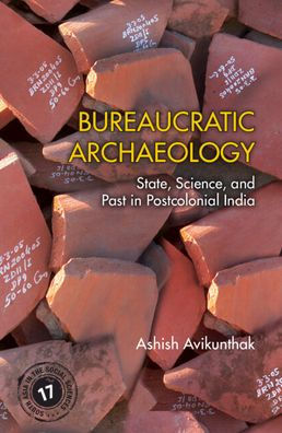 Bureaucratic Archaeology: State, Science, and Past in Postcolonial India