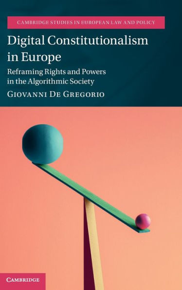Digital Constitutionalism Europe: Reframing Rights and Powers the Algorithmic Society