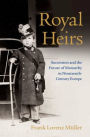 Royal Heirs: Succession and the Future of Monarchy in Nineteenth-Century Europe
