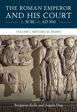 The Roman Emperor and his Court c. 30 BC-c. AD 300: Volume 1, Historical Essays