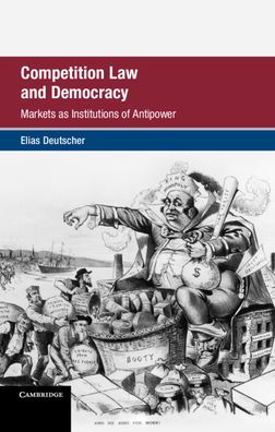 Competition Law and Democracy: Markets as Institutions of Antipower