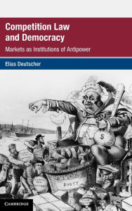 Title: Competition Law and Democracy: Markets as Institutions of Antipower, Author: Elias Deutscher