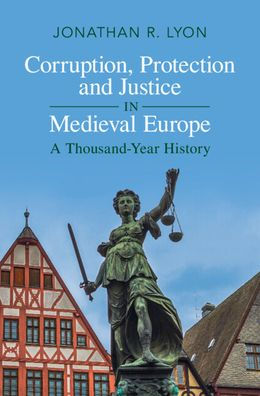 Corruption, Protection and Justice Medieval Europe: A Thousand-Year History