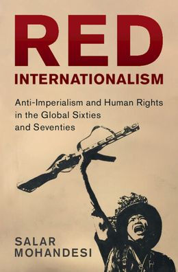 Red Internationalism: Anti-Imperialism and Human Rights the Global Sixties Seventies