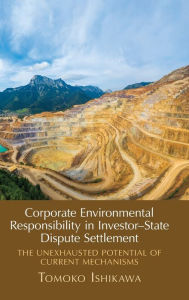 Title: Corporate Environmental Responsibility in Investor-State Dispute Settlement: The Unexhausted Potential of Current Mechanisms, Author: Tomoko Ishikawa