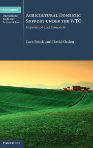 Title: Agricultural Domestic Support Under the WTO: Experience and Prospects, Author: Lars Brink
