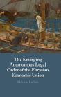 The Emerging Autonomous Legal Order of the Eurasian Economic Union