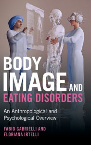 Title: Body Image and Eating Disorders: An Anthropological and Psychological Overview, Author: Fabio Gabrielli