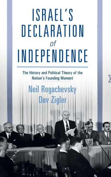 Israel's Declaration of Independence: The History and Political Theory of the Nation's Founding Moment