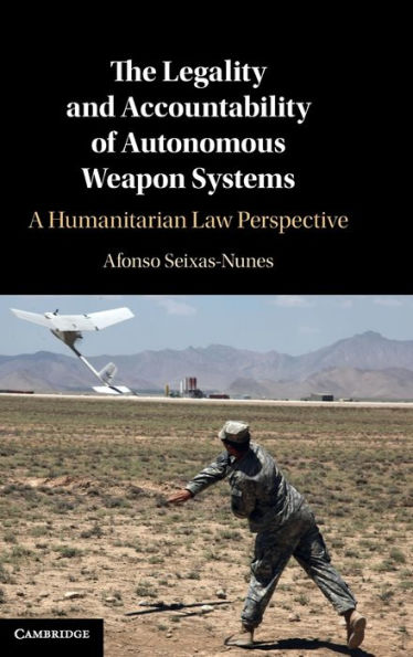 The Legality and Accountability of Autonomous Weapon Systems: A Humanitarian Law Perspective