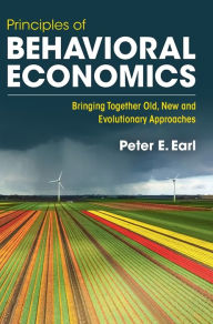 Title: Principles of Behavioral Economics: Bringing Together Old, New and Evolutionary Approaches, Author: Peter E. Earl