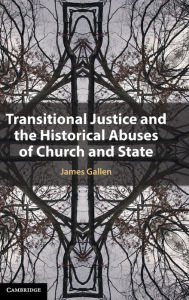 Title: Transitional Justice and the Historical Abuses of Church and State, Author: James Gallen