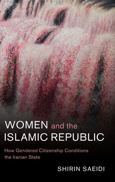 Women and the Islamic Republic: How Gendered Citizenship Conditions the Iranian State