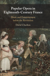 Title: Popular Opera in Eighteenth-Century France: Music and Entertainment before the Revolution, Author: David Charlton