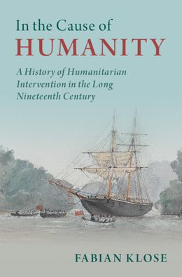 the Cause of Humanity: A History Humanitarian Intervention Long Nineteenth Century