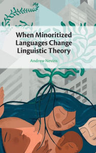 Title: When Minoritized Languages Change Linguistic Theory, Author: Andrew Nevins