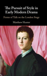 Download ebook for iphone 4 The Pursuit of Style in Early Modern Drama: Forms of Talk on the London Stage 9781316517468  in English