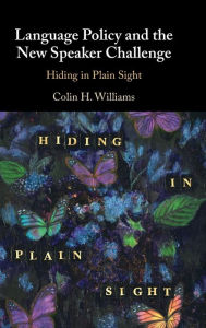 Title: Language Policy and the New Speaker Challenge: Hiding in Plain Sight, Author: Colin H. Williams