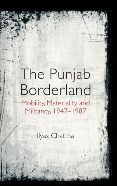 The Punjab Borderland: Mobility, Materiality and Militancy, 1947-1987