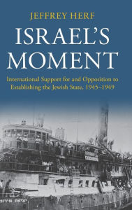 Title: Israel's Moment: International Support for and Opposition to Establishing the Jewish State, 1945-1949, Author: Jeffrey Herf