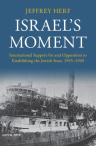 Title: Israel's Moment: International Support for and Opposition to Establishing the Jewish State, 1945-1949, Author: Jeffrey Herf